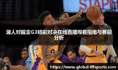 湖人对掘金G3精彩对决在线直播观看指南与赛前分析