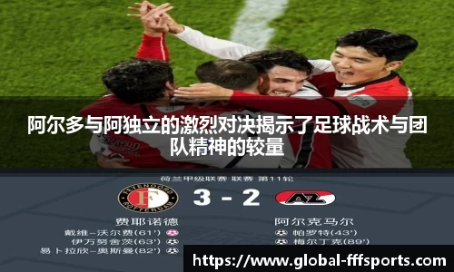 阿尔多与阿独立的激烈对决揭示了足球战术与团队精神的较量
